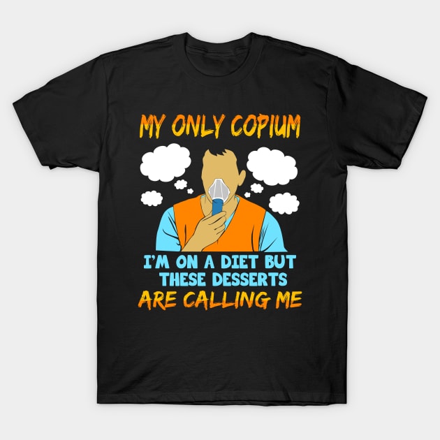 My Only Copium, I'm On A Diet But These Desserts Are Calling Me T-Shirt by LetsBeginDesigns